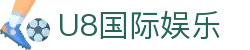 U8国际娱乐-U8国际官方-在线娱乐首选品牌
